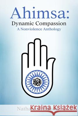 Ahimsa: Dynamic Compassion: A Nonviolence Anthology