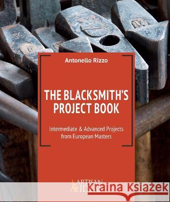 The Blacksmith's Project Book: Intermediate and Advanced Projects from European Masters