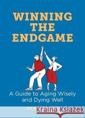 Winning the Endgame: A Guide to Aging Wisely and Dying Well