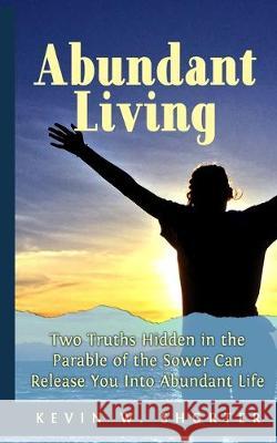 Abundant Living: Two Truths Hidden in the Parable of the Sower Can Release You Into Abundant Life