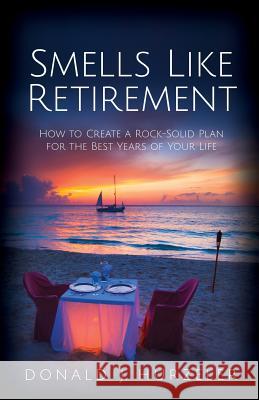 Smells Like Retirement: How to Create a Rock-Solid Plan for the Best Years of Your Life