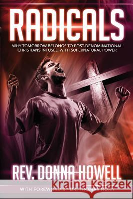 Radicals: Why Tomorrow Belongs to Post-Denominational Christians Infused with Supernatural Power