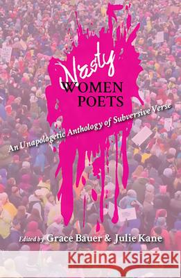 Nasty Women Poets: An Unapologetic Anthology of Subversive Verse