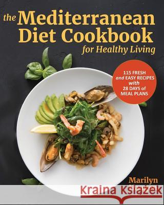 The Mediterranean Diet Cookbook for Healthy Living: 115 Fresh and Easy Recipes with 28 Days of Meal Plans