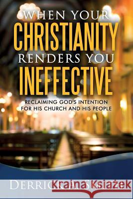When Your Christianity Renders You Ineffective: Reclaiming God's Intention for His Church and His People