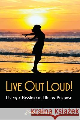 Live Out Loud!: Living a Passionate Life on Purpose