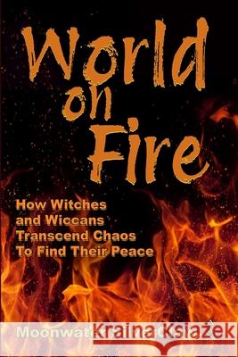 World On Fire: How Witches and Wiccans Transcend the Chaos and Find Their Peace