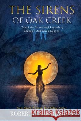 The Sirens of Oak Creek: Unlock the Secrets and Legends of Sedona's Oak Creek Canyon