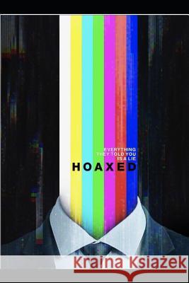Hoaxed: Everything They Told You is a Lie
