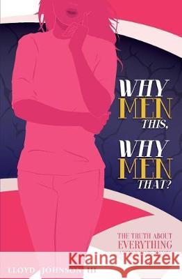 Why Men This, Why Men That?: The Truth About Everything A Woman Wants To Know