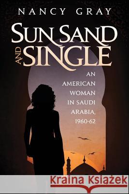 Sun, Sand and Single: An American Woman in Saudi Arabia, 1960-62