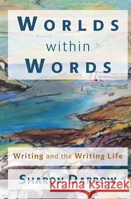 Worlds within Words: Writing and the Writing Life