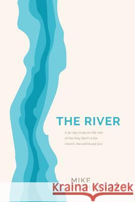 The River: A 30-Day Study on the Role of the Holy Spirit in the World, the Church and You