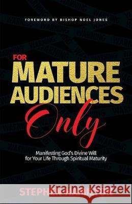 For Mature Audiences Only: Manifesting God's Divine Will for Your Life Through Spiritual Maturity