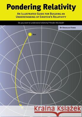 Pondering Relativity: An Illustrated Guide for Building an Understanding of Einstein's Relativity