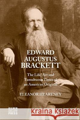 Edward Augustus Brackett: The Life, Art and Tumultuous Times of an American Original