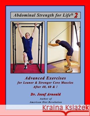 Abdominal Strength for Life 2: Advanced Exercises for Leaner and Stronger Core Muscles After 40, 60, &!