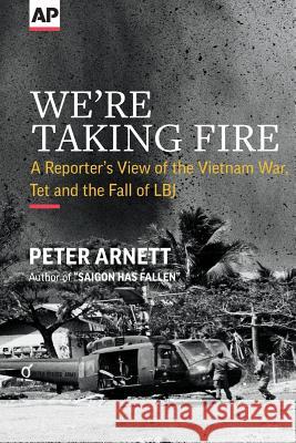 We're Taking Fire: A Reporter's View of the Vietnam War, Tet and the Fall of LBJ