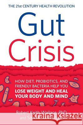 Gut Crisis: How Diet, Probiotics, and Friendly Bacteria Help You Lose Weight and Heal Your Body and Mind