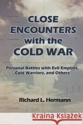 Close Encounters with the Cold War: Personal Battles with Evil Empires, Cold Warriors and Others
