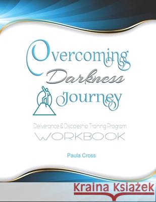 Overcoming Darkness Journey Deliverance & Discipleship Program Workbook: For Bible Studies, Meditation, and Full Stature Christians
