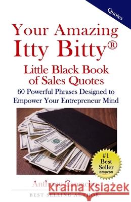 Your Amazing Itty Bitty Little Black Book of Sales Quotes: 60 Powerful Phrases Designed to Empower Your Entrepreneurial