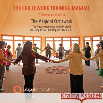 The Circlework Training Manual: A Companion Guide to The Magic of Circlework: The Practice Women Around the World are Using to Heal and Empower Themse