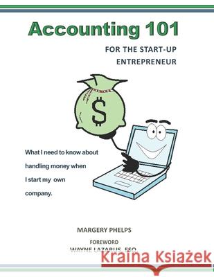 Accounting 101 for the Start-Up Entrepreneur: What I need to know about handling money when I start my own company