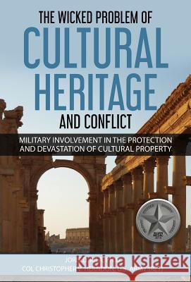 The Wicked Problem of Cultural Heritage and Conflict: Military involvement in the protection and devastation of Cultural Property