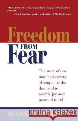 Freedom from Fear: The Story of One Man's Discovery of Simple Truths that Led to Wealth, Joy and Peace of Mind