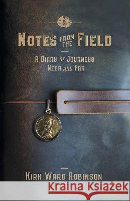 Notes from the Field: A Diary of Journeys Near and Far