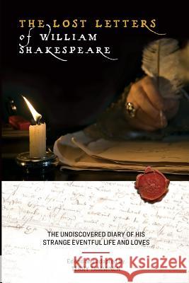 The Lost Letters of William Shakespeare: The Undiscovered Diary of His Strange Eventful Life and Loves