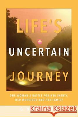 Life's Uncertain Journey: One Woman's Battle for Her Sanity, Her Marriage and Her Family