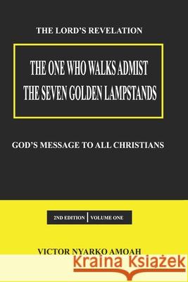 The One Who Walks Amidst The Seven Golden Lampstands: God's Message To All Christians Worldwide
