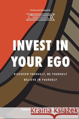 Invest in Your Ego: Discover yourself, be yourself, believe in your self.
