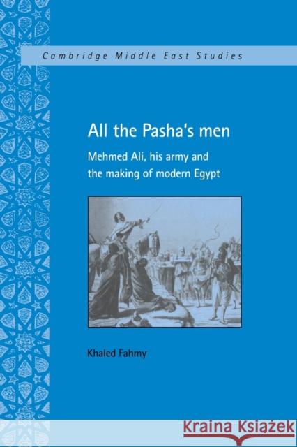 All the Pasha's Men: Mehmed Ali, His Army and the Making of Modern Egypt