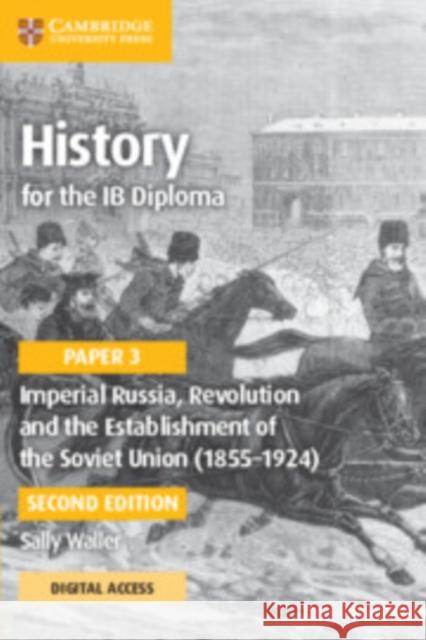 History for the IB Diploma Paper 3 Imperial Russia, Revolution and the Establishment of the Soviet Union (1855–1924) Coursebook with Digital Access (2 Years)