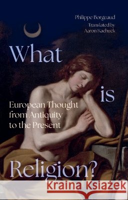 What is Religion?: European Thought from Antiquity to the Present