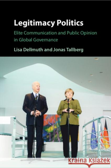 Legitimacy Politics: Elite Communication and Public Opinion in Global Governance