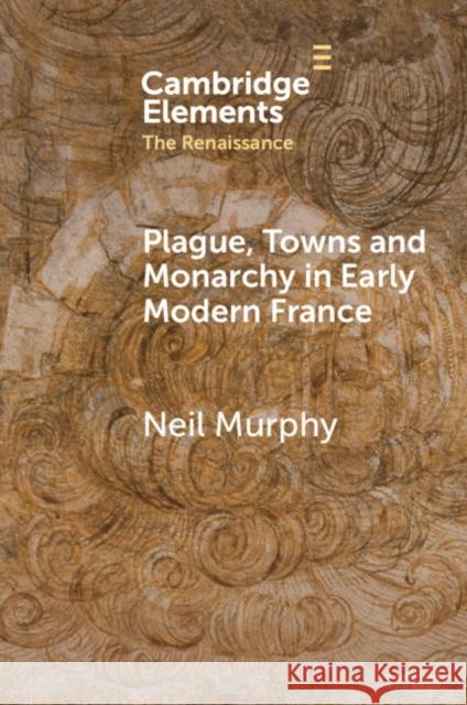 Plague, Towns and Monarchy in Early Modern France