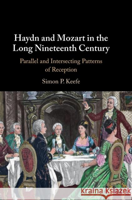 Haydn and Mozart in the Long Nineteenth Century: Parallel and Intersecting Patterns of Reception