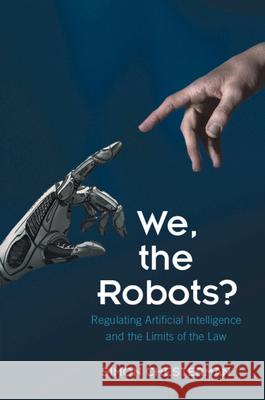 We, the Robots?: Regulating Artificial Intelligence and the Limits of the Law