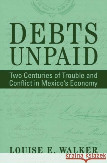 Debts Unpaid: Two Centuries of Trouble and Conflict in Mexico's Economy