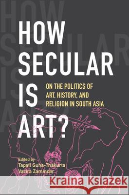 How Secular Is Art?: On the Politics of Art, History and Religion in South Asia