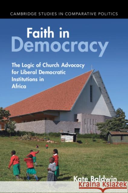 Faith in Democracy: The Logic of Church Advocacy for Liberal Democratic Institutions in Africa