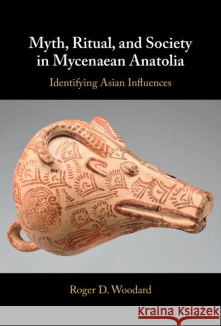 Myth, Ritual, and Society in Mycenaean Anatolia: Identifying Asian Influences