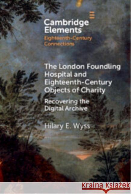 The London Foundling Hospital and Eighteenth-Century Objects of Charity: Recovering the Digital Archive