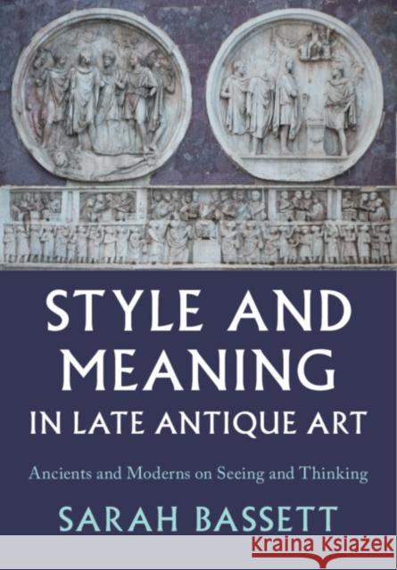 Style and Meaning in Late Antique Art: Ancients and Moderns on Seeing and Thinking