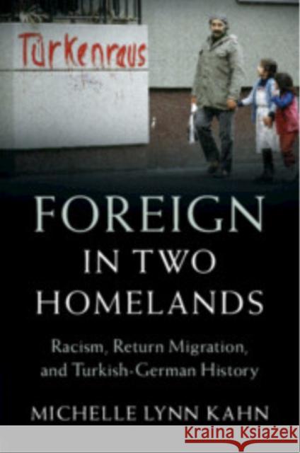 Foreign in Two Homelands: Racism, Return Migration, and Turkish-German History
