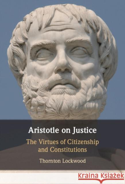 Aristotle on Justice: The Virtues of Citizenship and Constitutions